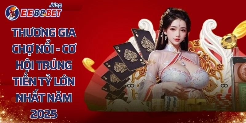 Thương Gia Chợ Nổi – Cơ Hội trúng Tiền Tỷ Lớn Nhất Năm 2025