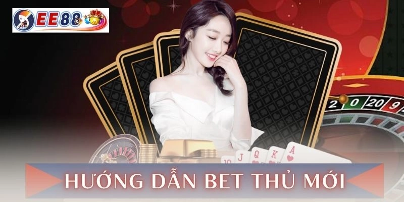 Hướng dẫn thao tác cho bet thủ mới