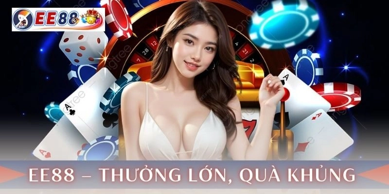 Ưu đãi và khuyến mãi hấp dẫn của EE88 – Thưởng lớn, quà khủng